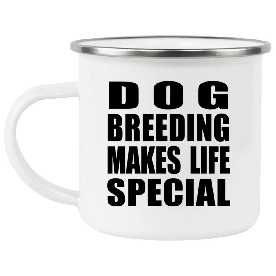 Dog Breeding Makes Life Special - 12oz Camping Mug