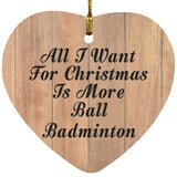 All I Want For Christmas Is More Ball Badminton - Heart Ornament C