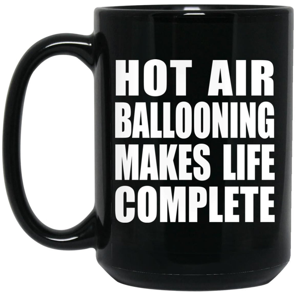 Hot Air Ballooning Makes Life Complete - 15oz Coffee Mug Black