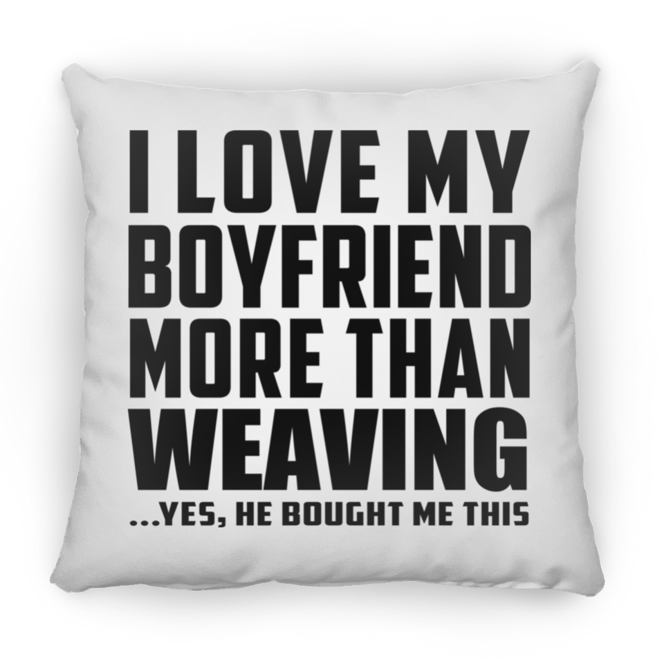 I Love My Boyfriend More Than Weaving - Throw Pillow