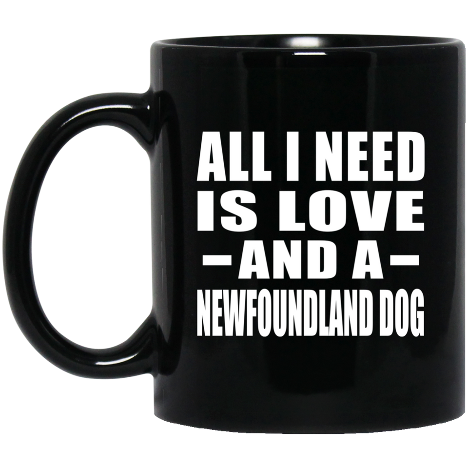 All I Need Is Love And A Newfoundland Dog - 11 Oz Coffee Mug Black