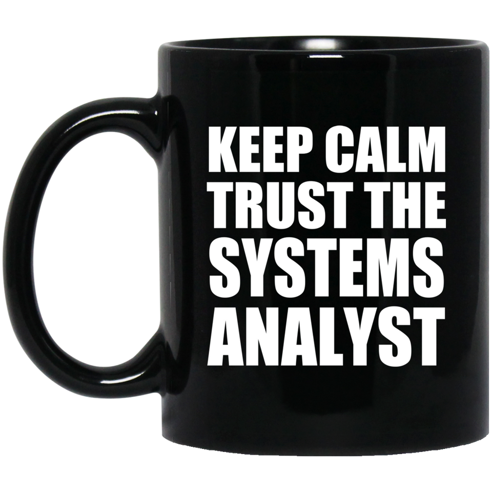 Keep Calm and Trust The Systems Analyst - 11oz Coffee Mug Black