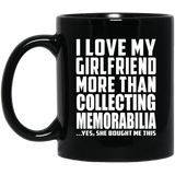 I Love My Girlfriend More Than Collecting Memorabilia - 11 Oz Coffee Mug Black