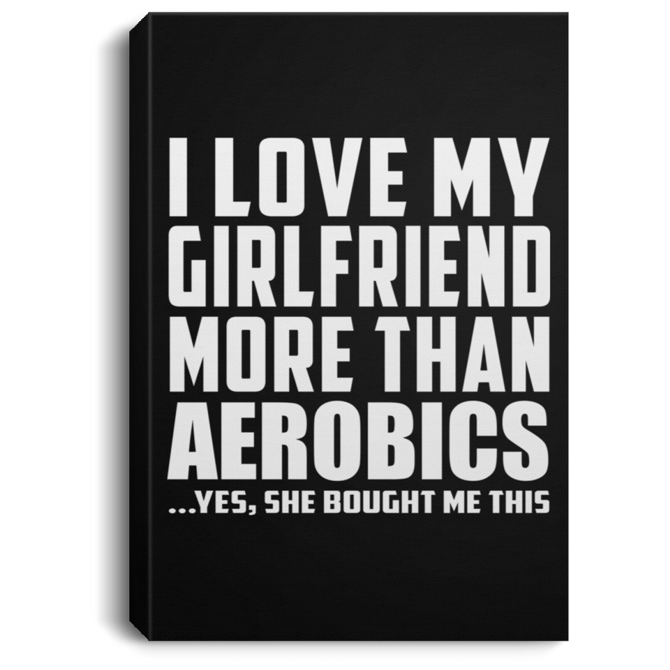 I Love My Girlfriend More Than Aerobics - Canvas Portrait