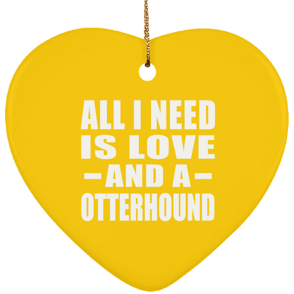 All I Need Is Love And A Otterhound - Heart Ornament