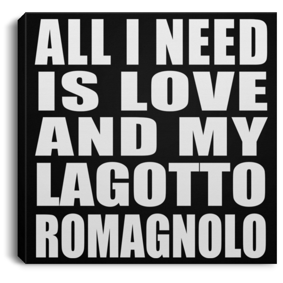 All I Need Is Love And My Lagotto Romagnolo - Canvas Square