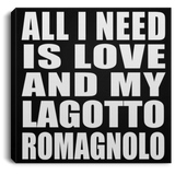 All I Need Is Love And My Lagotto Romagnolo - Canvas Square