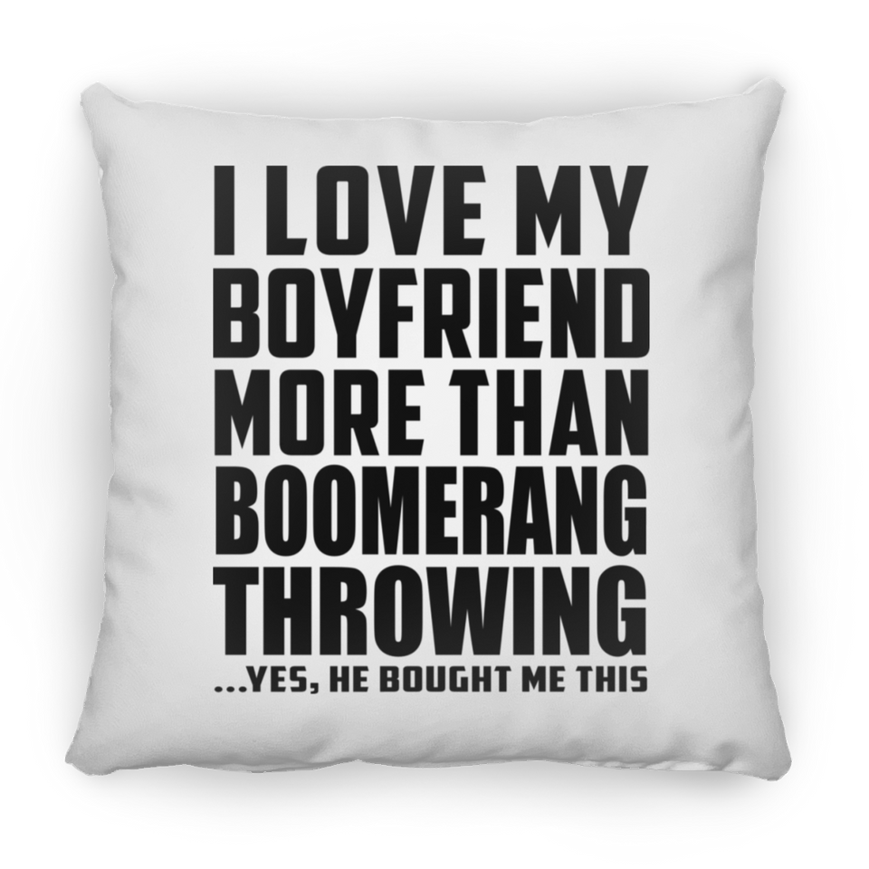 I Love My Boyfriend More Than Boomerang Throwing - Throw Pillow