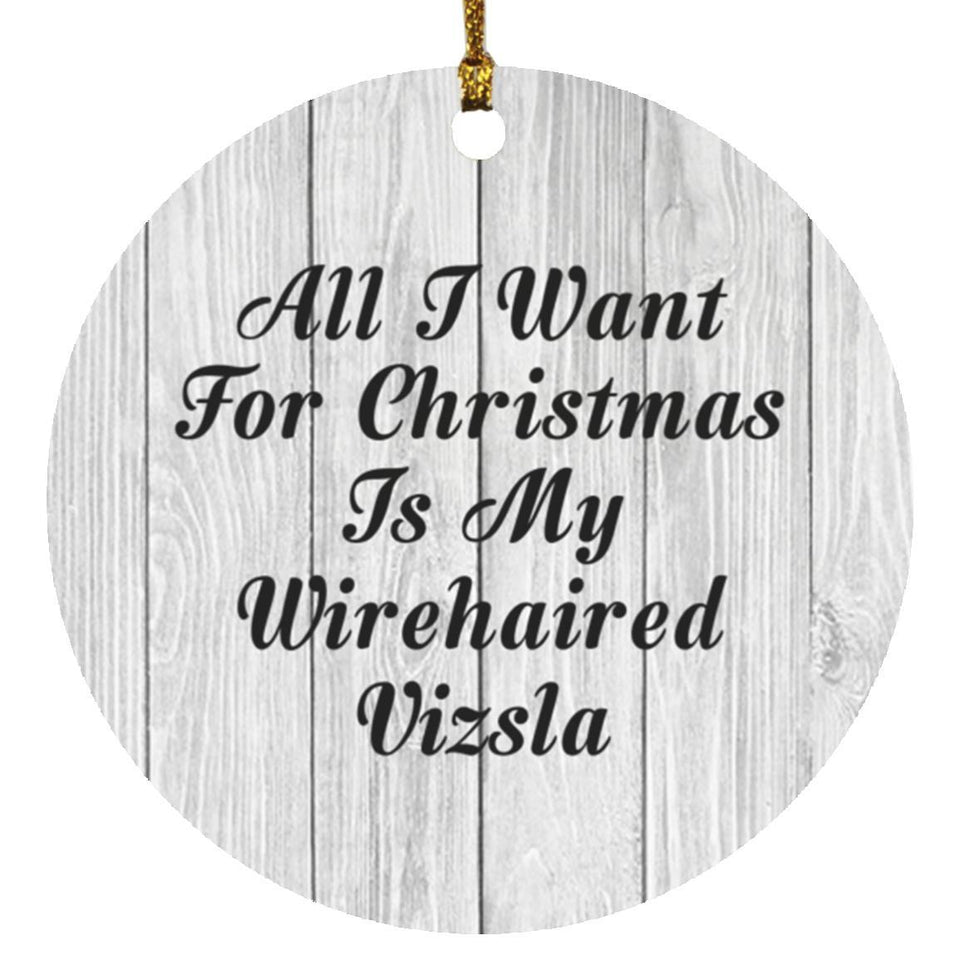All I Want For Christmas Is My Wirehaired Vizsla - Circle Ornament F