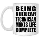 Being Nuclear Technician Makes Life Complete - 11oz Coffee Mug