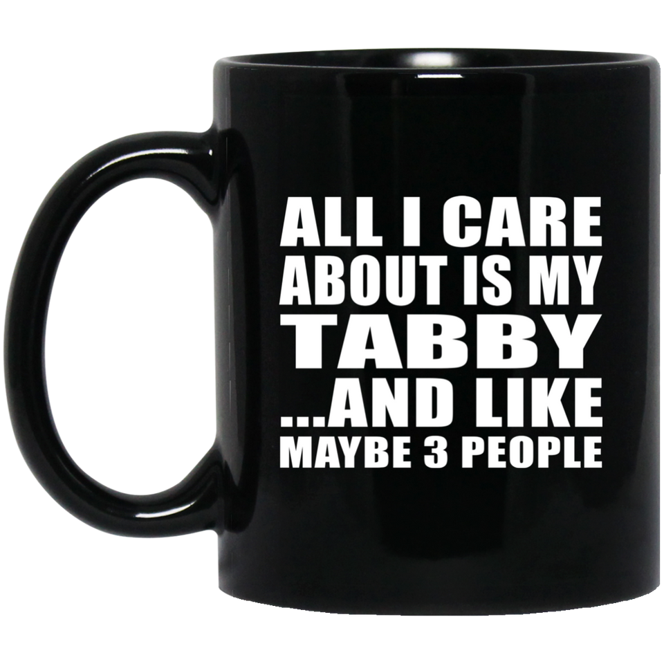All I Care About Is My Tabby - 11 Oz Coffee Mug Black