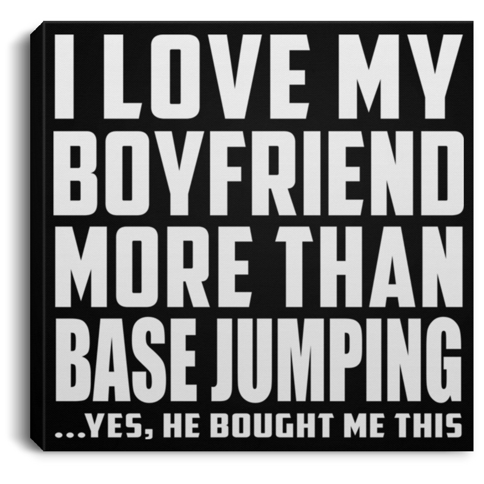 I Love My Boyfriend More Than BASEJumping - Canvas Square