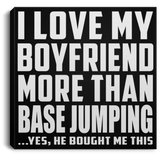 I Love My Boyfriend More Than BASEJumping - Canvas Square