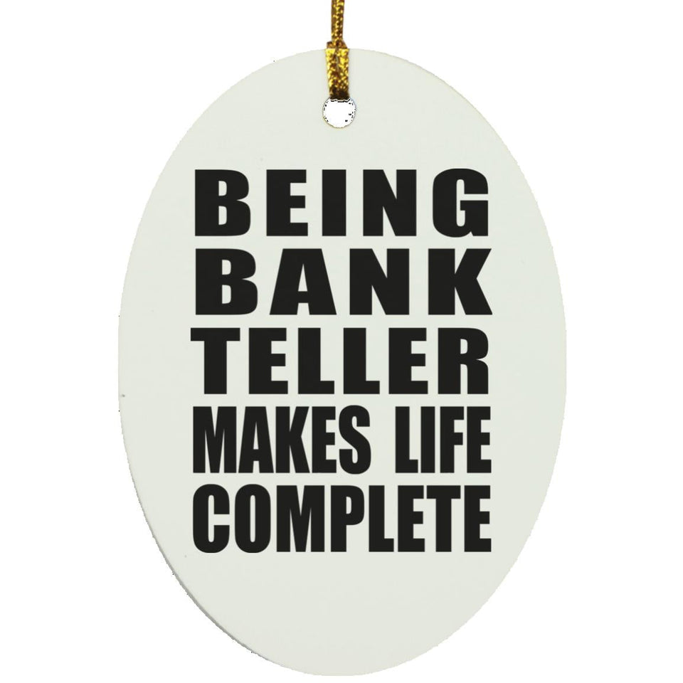 Being Bank Teller Makes Life Complete - Oval Ornament
