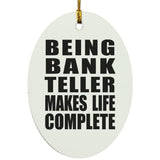 Being Bank Teller Makes Life Complete - Oval Ornament