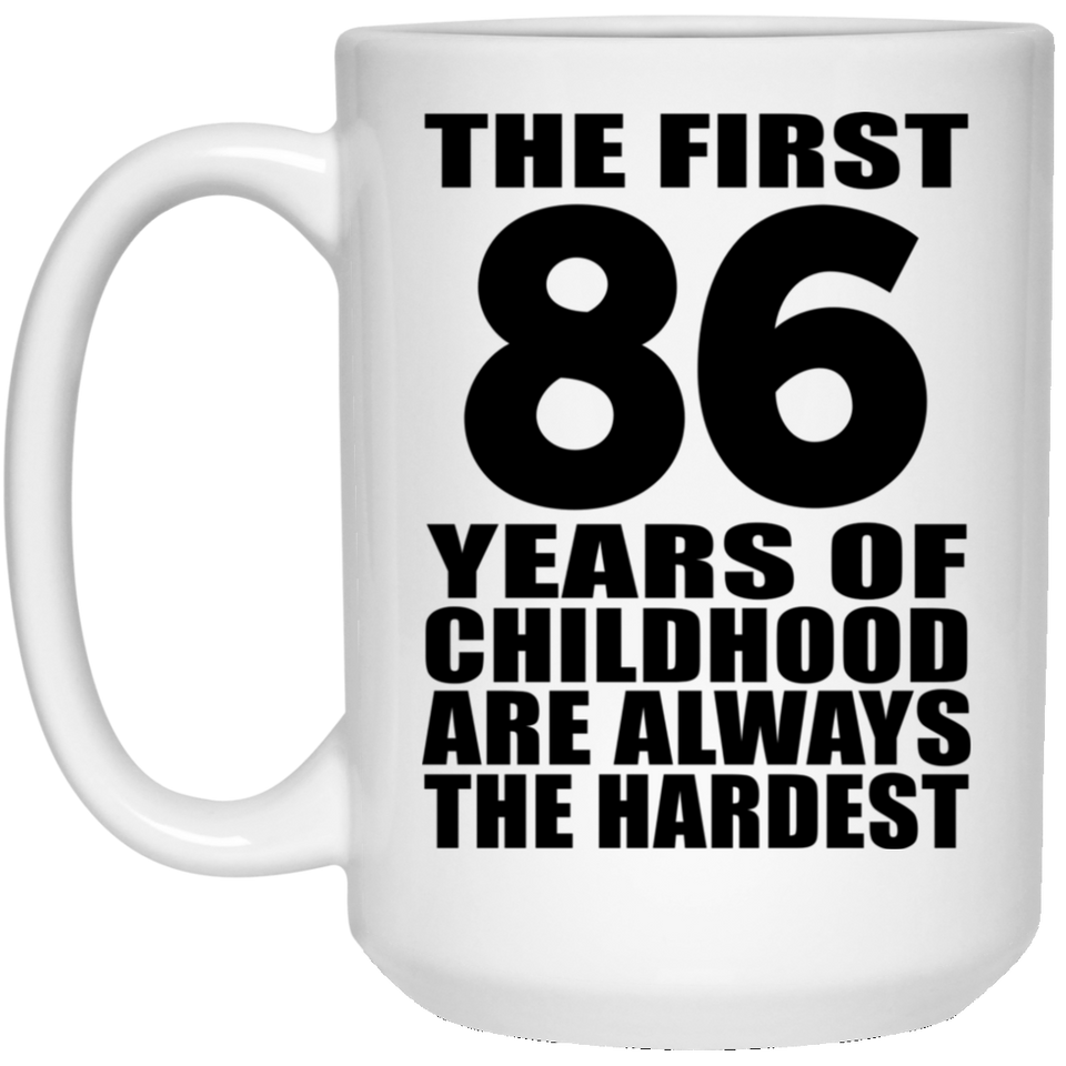86th Birthday First 86 Years of Childhood Are The Hardest - 15oz Coffee Mug