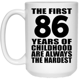 86th Birthday First 86 Years of Childhood Are The Hardest - 15oz Coffee Mug