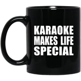 Karaoke Makes Life Special - 11oz Coffee Mug Black