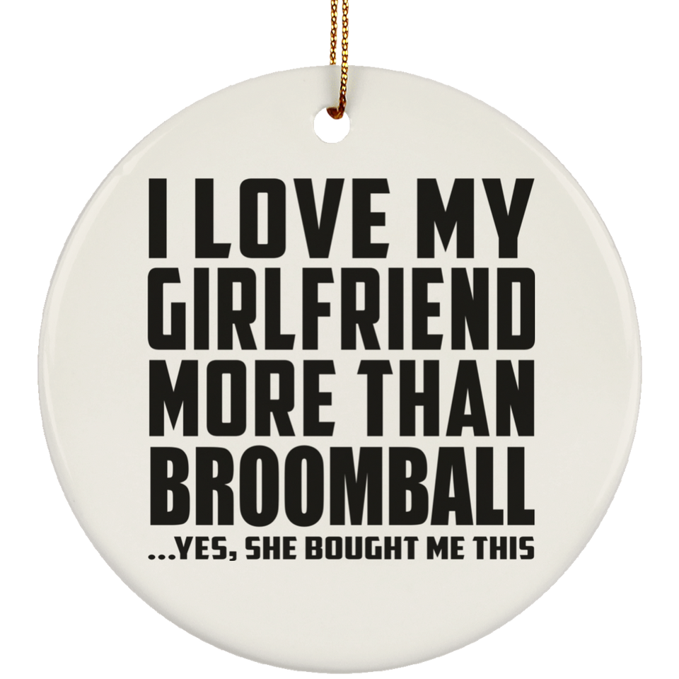 I Love My Girlfriend More Than Broomball - Circle Ornament