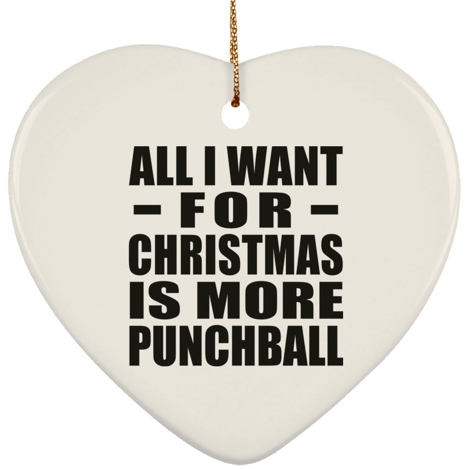 All I Want For Christmas Is More Punchball - Heart Ornament
