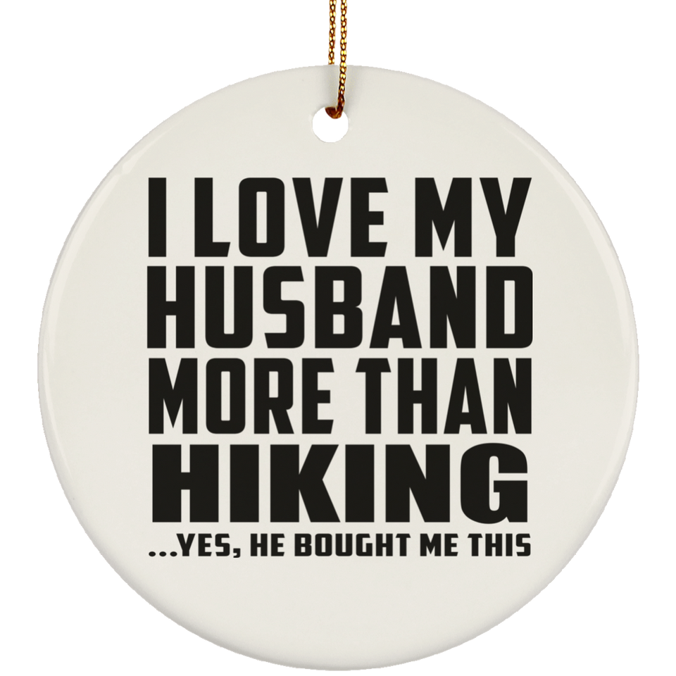 I Love My Husband More Than Hiking - Circle Ornament