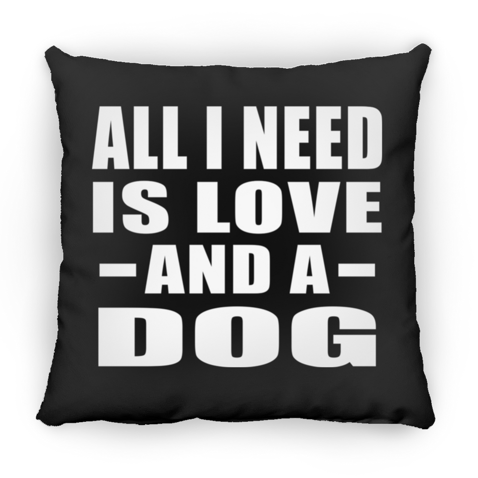 All I Need Is Love And A Dog - Throw Pillow Black
