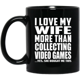 I Love My Wife More Than Collecting Video Games - 11 Oz Coffee Mug Black