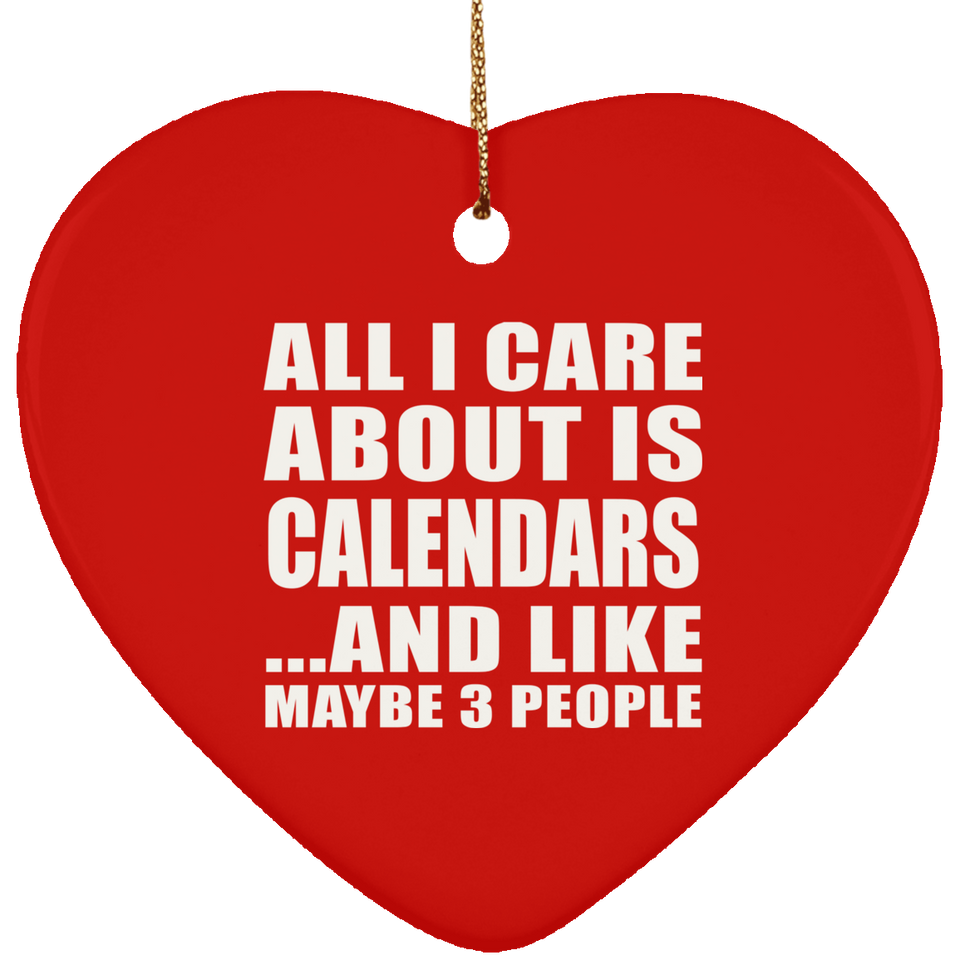 All I Care About Is Calendars - Heart Ornament