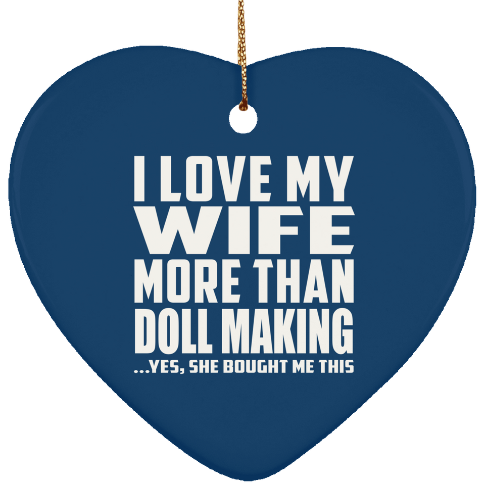 I Love My Wife More Than Doll Making - Heart Ornament