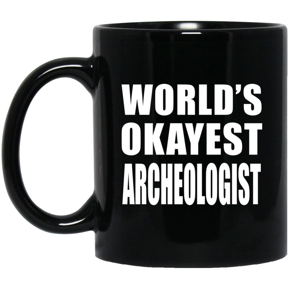 World's Okayest Archeologist - 11 Oz Coffee Mug Black