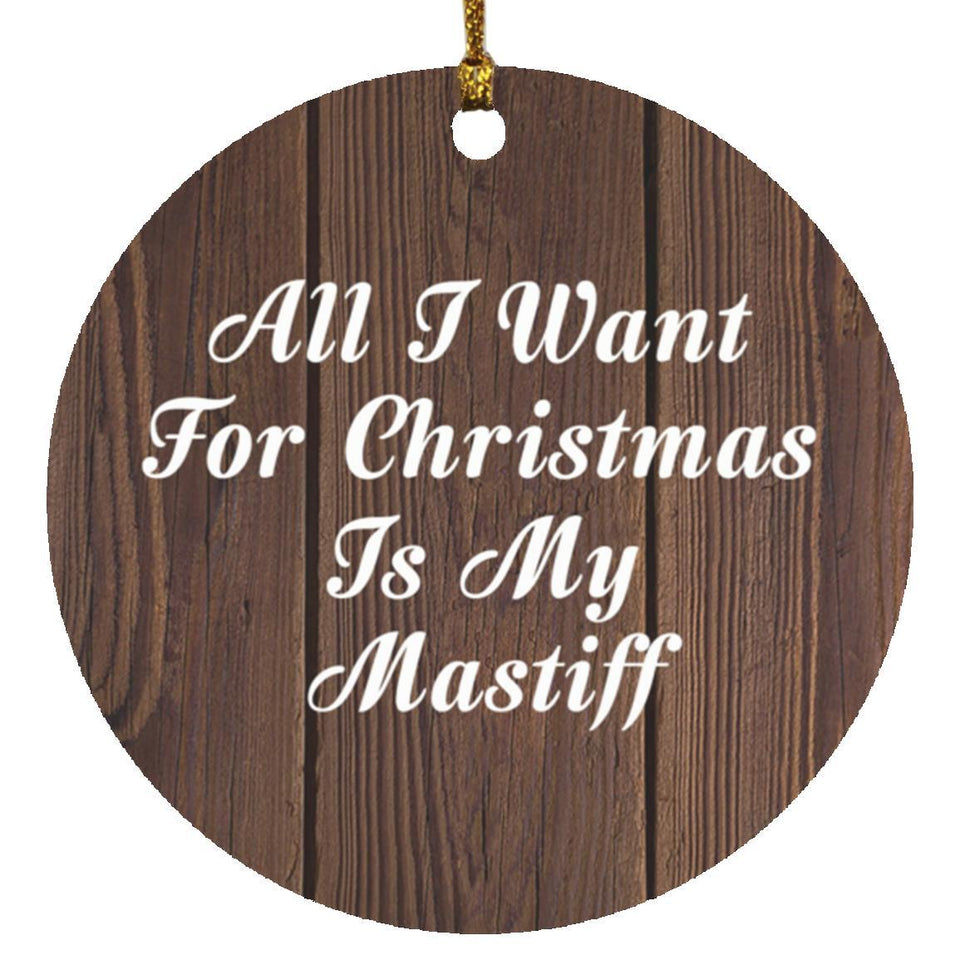 All I Want For Christmas Is My Mastiff - Circle Ornament D