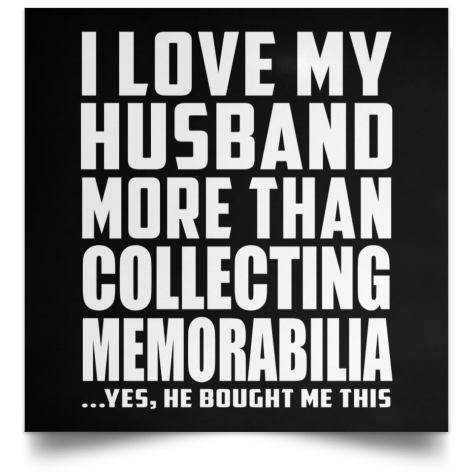 I Love My Husband More Than Collecting Memorabilia - Poster Square