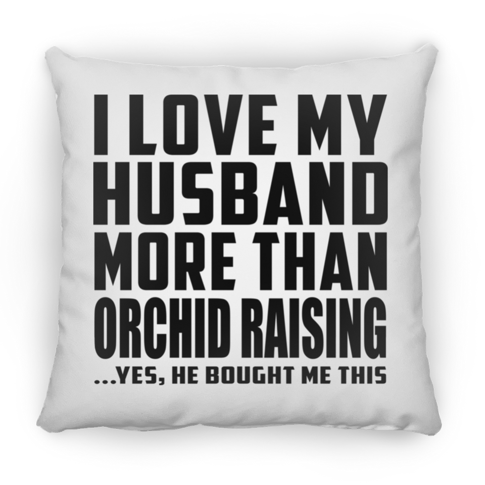 I Love My Husband More Than Orchid Raising - Throw Pillow