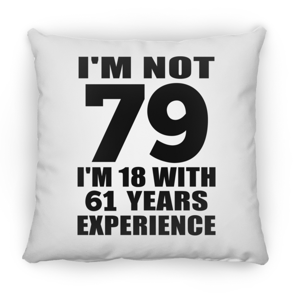 79th Birthday I'm Not 79 I'm 18 With 61 Years Experience - Throw Pillow