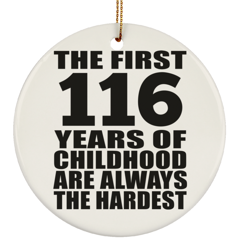 116th Birthday First 116 Years of Childhood Are The Hardest - Circle Ornament