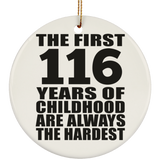 116th Birthday First 116 Years of Childhood Are The Hardest - Circle Ornament