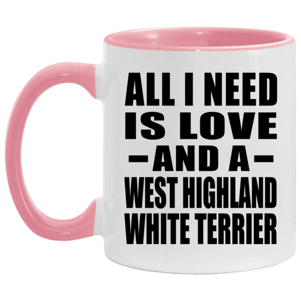 All I Need Is Love And A West Highland White Terrier - 11oz Accent Mug Pink