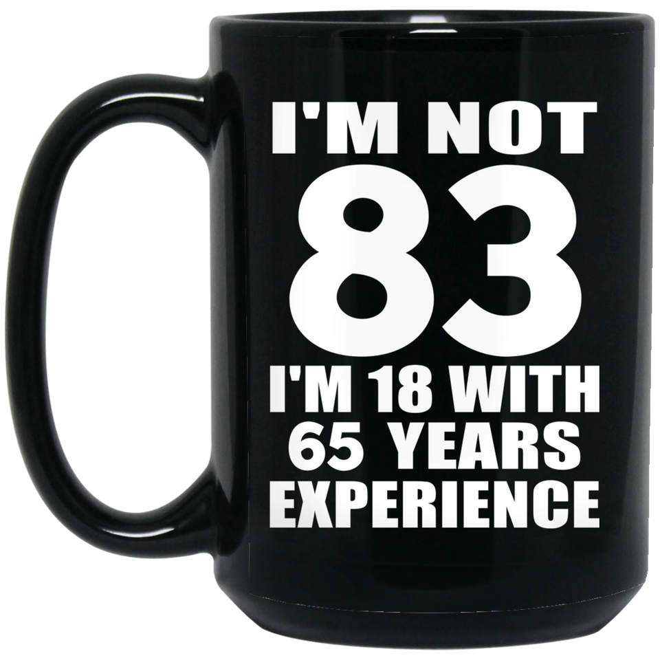 83rd Birthday I'm Not 83 I'm 18 With 65 Years Experience - 15oz Coffee Mug Black