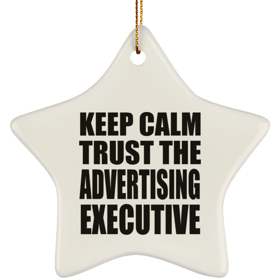 Keep Calm and Trust The Advertising Executive - Star Ornament