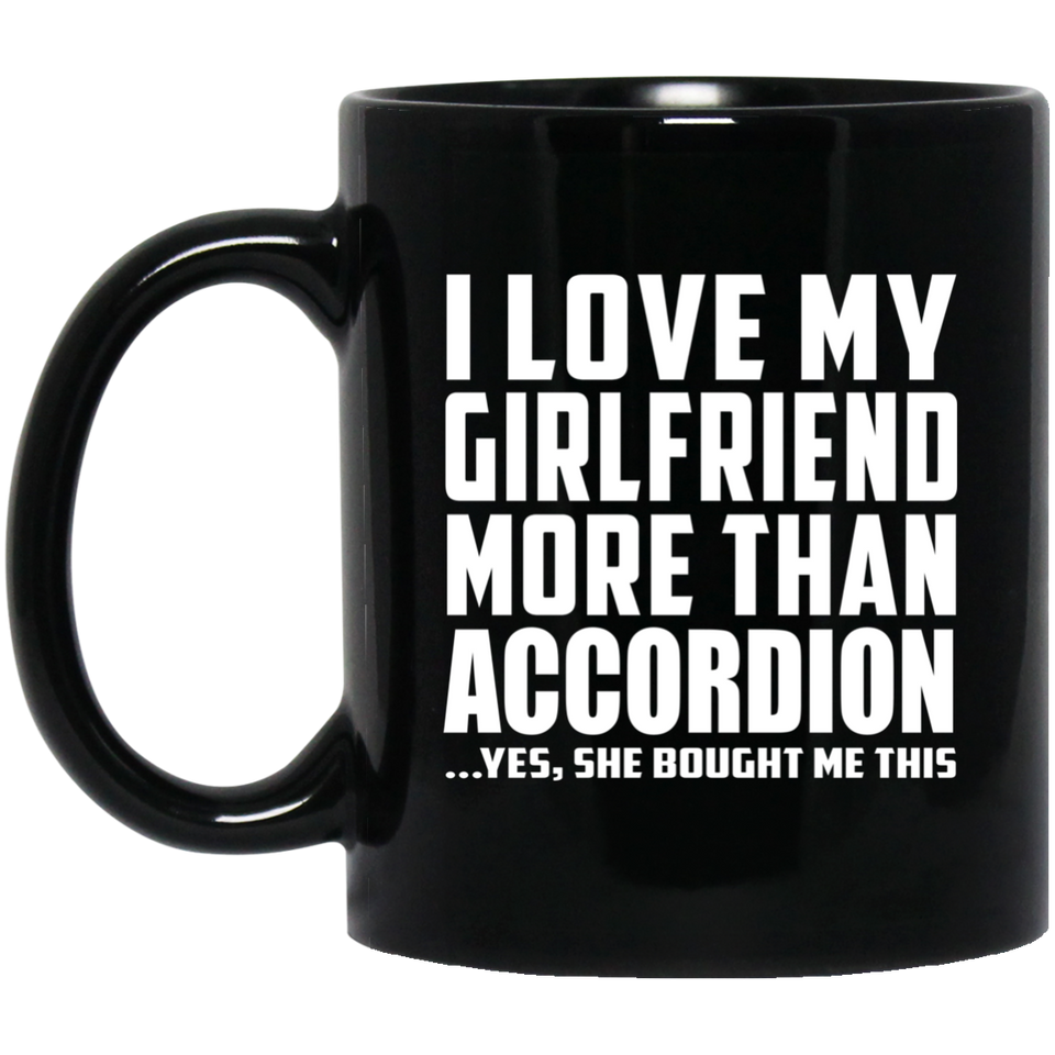 I Love My Girlfriend More Than Accordion - 11 Oz Coffee Mug Black