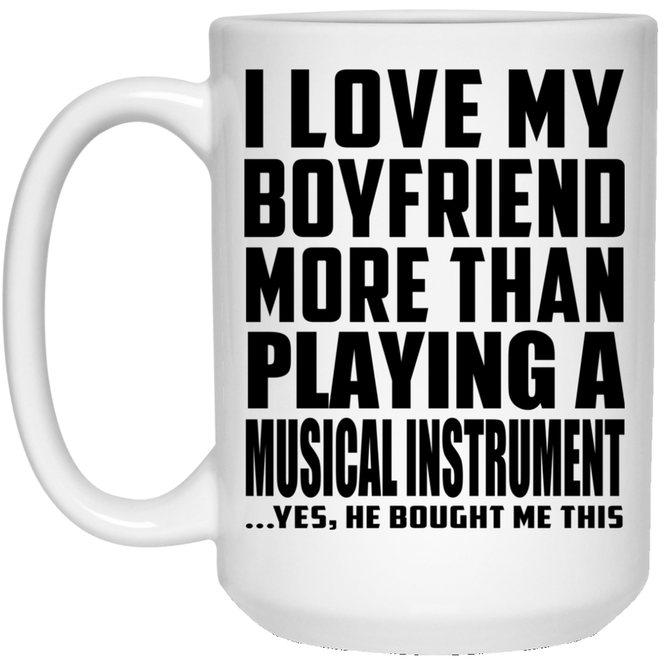 I Love My Boyfriend More Than Playing A Musical Instrument - 15 Oz Coffee Mug