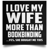I Love My Wife More Than Bookbinding - Poster Square