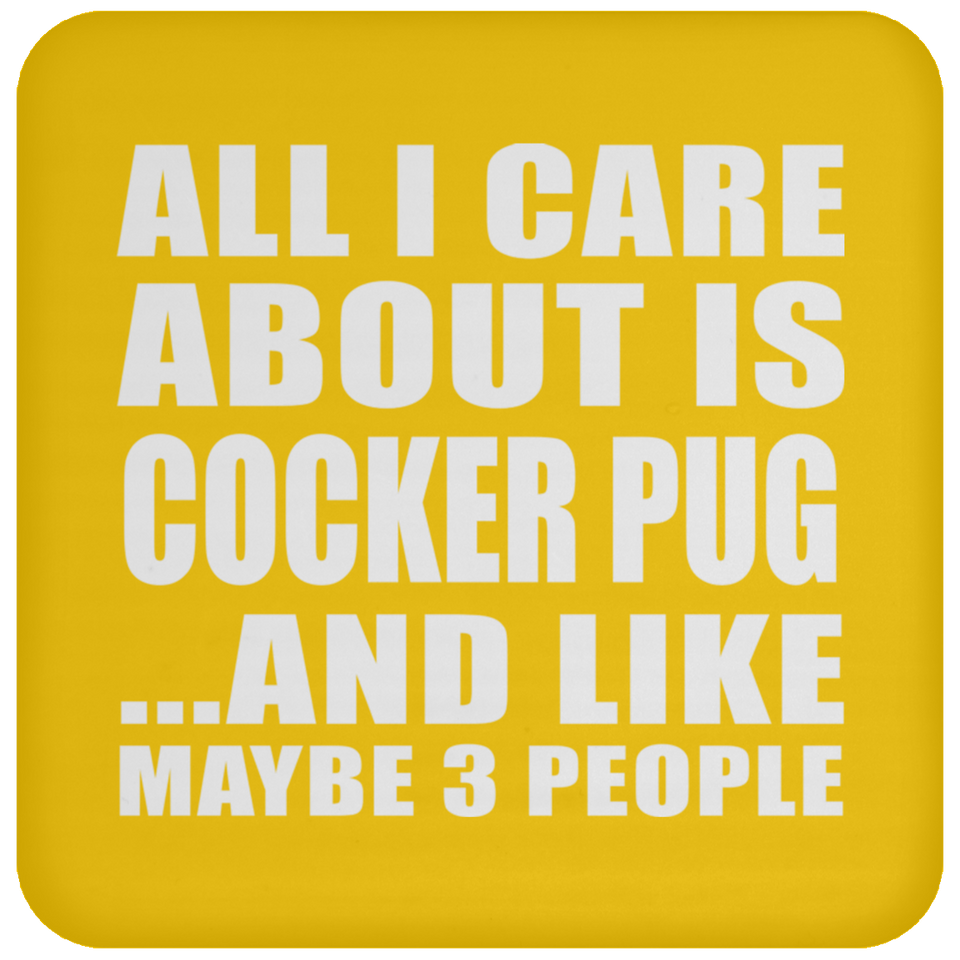 All I Care About Is Cocker Pug - Drink Coaster