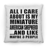 All I Care About Is My Miniature American Shepherd - Throw Pillow