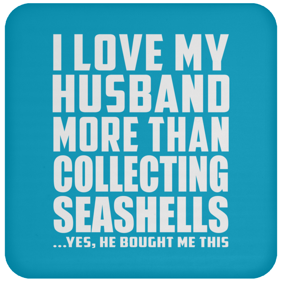 I Love My Husband More Than Collecting Seashells - Drink Coaster