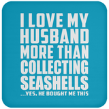 I Love My Husband More Than Collecting Seashells - Drink Coaster