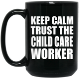 Keep Calm and Trust The Child Care Worker - 15oz Coffee Mug Black