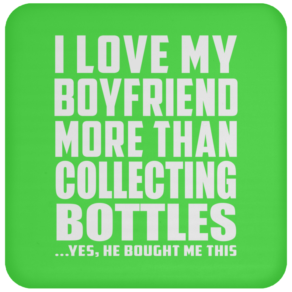 I Love My Boyfriend More Than Collecting Bottles - Drink Coaster