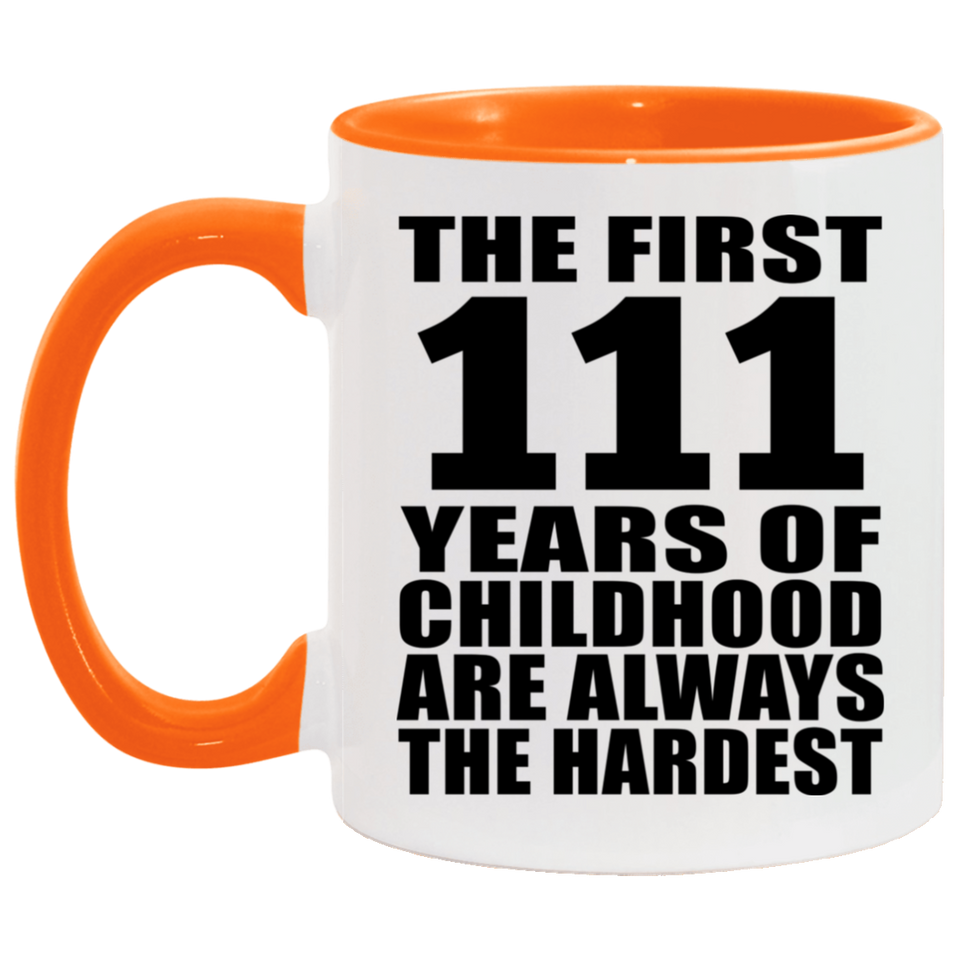 111th Birthday First 111 Years of Childhood Are The Hardest - 11oz Accent Mug Orange
