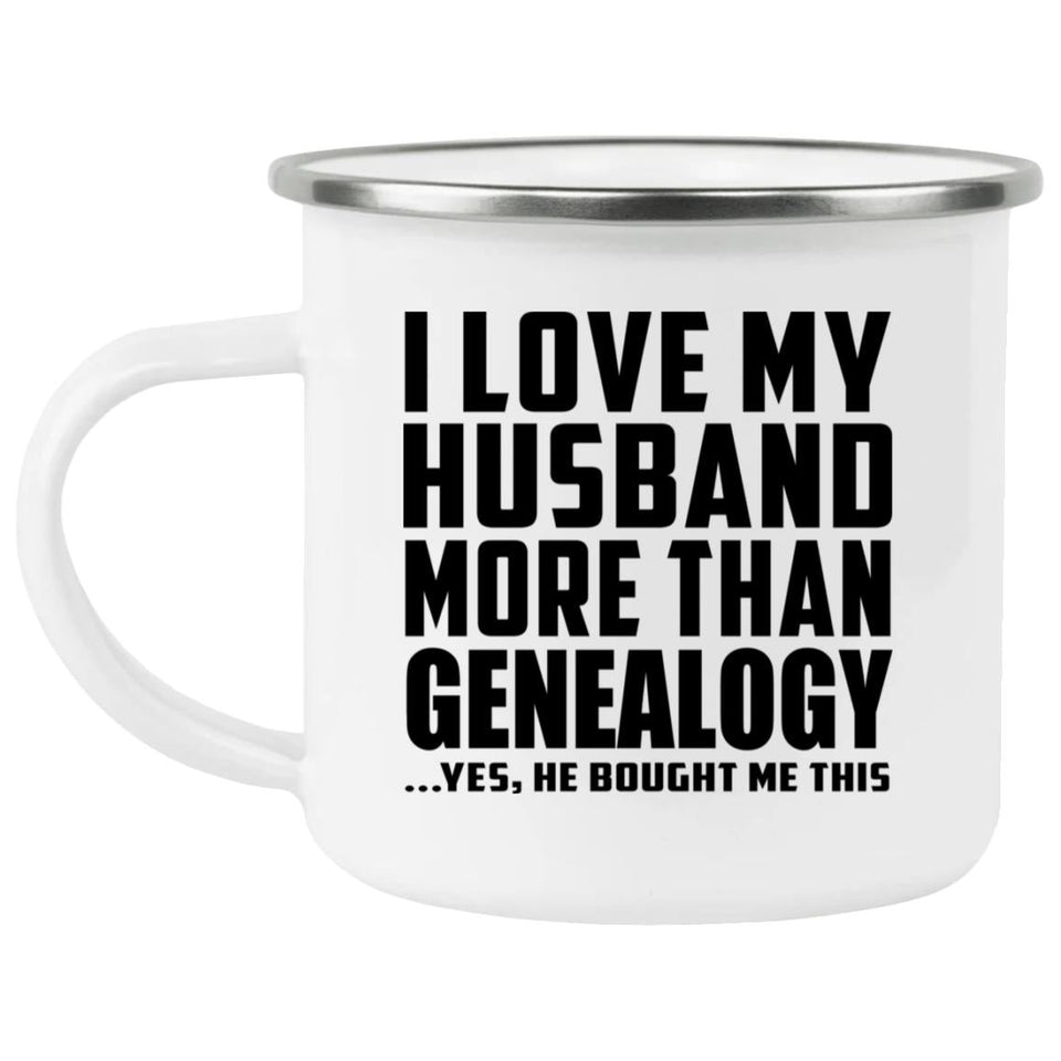 I Love My Husband More Than Genealogy - 12oz Camping Mug